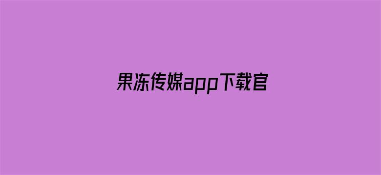 >果冻传媒app下载官网版v1横幅海报图